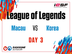 [10th Esports World Championship] Day 3: Macau vs Korea (LoL)